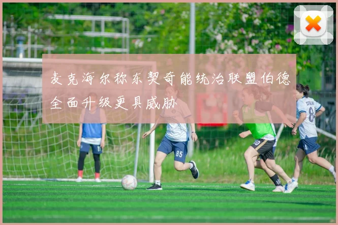麦克海尔称东契奇能统治联盟伯德全面升级更具威胁